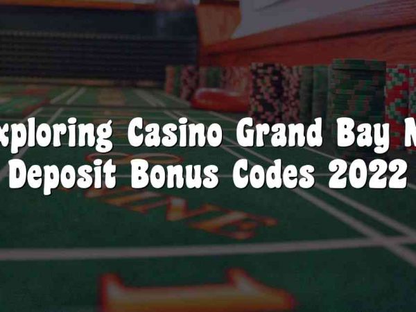 Exploring Casino Grand Bay No Deposit Bonus Codes 2022