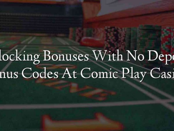 Unlocking Bonuses With No Deposit Bonus Codes At Comic Play Casino