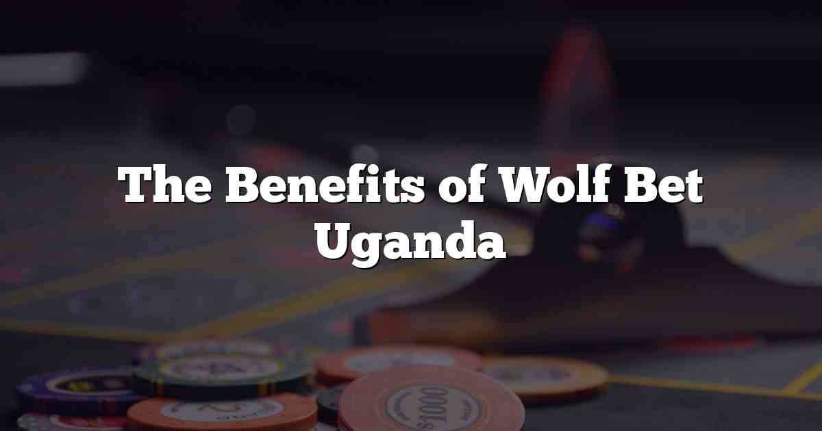 The Benefits of Wolf Bet Uganda