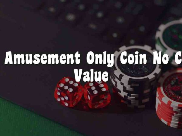 For Amusement Only Coin No Cash Value