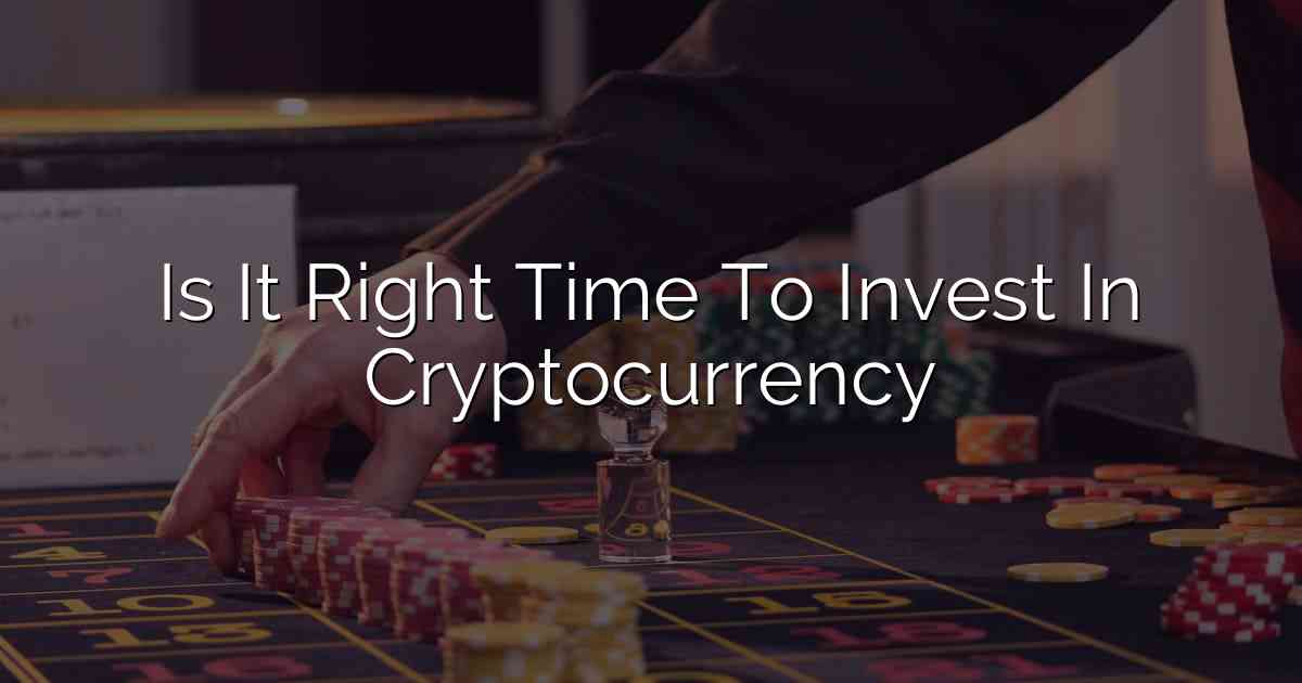 Is It Right Time To Invest In Cryptocurrency
