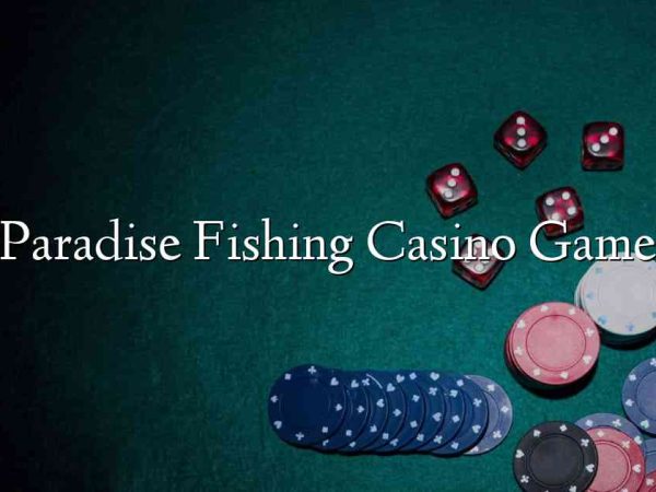 Paradise Fishing Casino Game