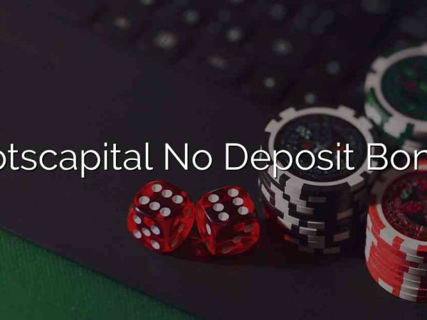 Slotscapital No Deposit Bonus