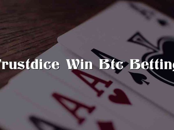 Trustdice Win Btc Betting