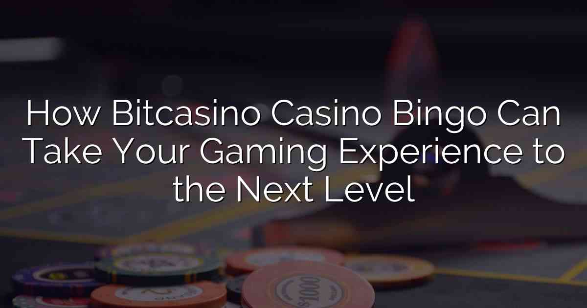 How Bitcasino Casino Bingo Can Take Your Gaming Experience to the Next Level