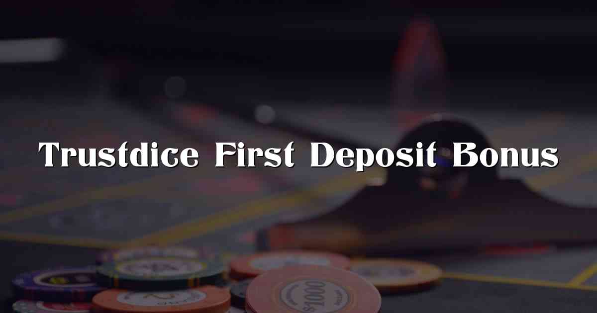 Trustdice First Deposit Bonus
